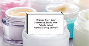 12 Steps Start Your Cosmetics Brand With Private Label Manufacturing Service