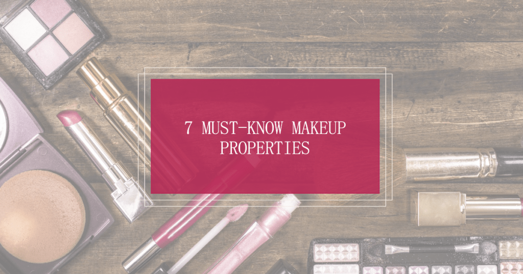 7 Must-Know Makeup Properties