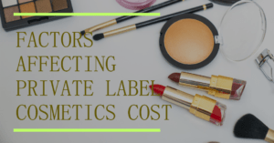 6 Factors That Determine Private Label Cosmetics Manufacturing Cost.