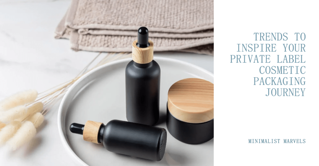 Trends to Inspire Your Private Label Cosmetic Packaging Journey :Minimalist Marvels